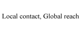 LOCAL CONTACT, GLOBAL REACH trademark