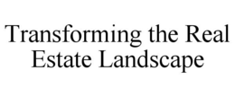 TRANSFORMING THE REAL ESTATE LANDSCAPE trademark