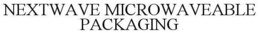 NEXTWAVE MICROWAVEABLE PACKAGING trademark