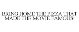 BRING HOME THE PIZZA THAT MADE THE MOVIE FAMOUS! trademark