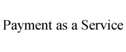 PAYMENT AS A SERVICE trademark