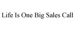 LIFE IS ONE BIG SALES CALL trademark