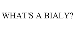 WHAT'S A BIALY? trademark