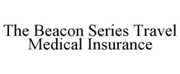 THE BEACON SERIES TRAVEL MEDICAL INSURANCE trademark