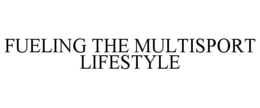 FUELING THE MULTISPORT LIFESTYLE trademark