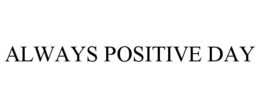 ALWAYS POSITIVE DAY trademark