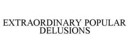 EXTRAORDINARY POPULAR DELUSIONS trademark