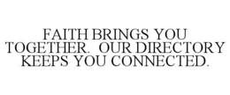FAITH BRINGS YOU TOGETHER. OUR DIRECTORY KEEPS YOU CONNECTED. trademark