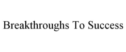 BREAKTHROUGHS TO SUCCESS trademark