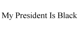MY PRESIDENT IS BLACK trademark