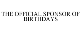 THE OFFICIAL SPONSOR OF BIRTHDAYS trademark