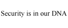 SECURITY IS IN OUR DNA trademark