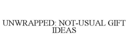 UNWRAPPED: NOT-USUAL GIFT IDEAS trademark