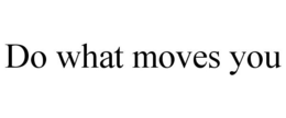 DO WHAT MOVES YOU trademark