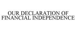 OUR DECLARATION OF FINANCIAL INDEPENDENCE trademark