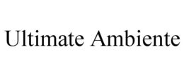 ULTIMATE AMBIENTE trademark