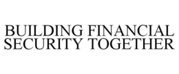 BUILDING FINANCIAL SECURITY TOGETHER trademark