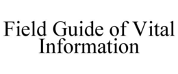 FIELD GUIDE OF VITAL INFORMATION trademark