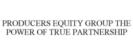 PRODUCERS EQUITY GROUP THE POWER OF TRUE PARTNERSHIP trademark