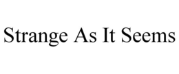 STRANGE AS IT SEEMS trademark
