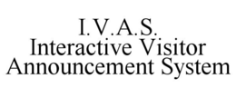 I.V.A.S. INTERACTIVE VISITOR ANNOUNCEMENT SYSTEM trademark