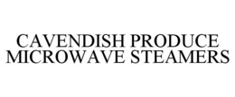 CAVENDISH PRODUCE MICROWAVE STEAMERS trademark