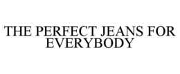 THE PERFECT JEANS FOR EVERYBODY trademark