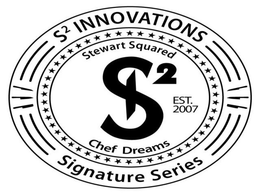 S2 INNOVATIONS STEWART SQUARED S2I EST. 2007 CHEF DREAMS SIGNATURE SERIES trademark