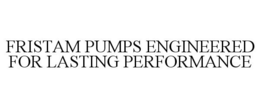 FRISTAM PUMPS ENGINEERED FOR LASTING PERFORMANCE trademark