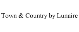 TOWN & COUNTRY BY LUNAIRE trademark