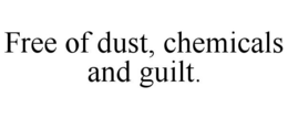 FREE OF DUST, CHEMICALS AND GUILT. trademark
