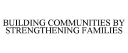 BUILDING COMMUNITIES BY STRENGTHENING FAMILIES trademark