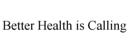 BETTER HEALTH IS CALLING trademark