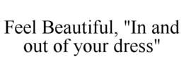 FEEL BEAUTIFUL, "IN AND OUT OF YOUR DRESS" trademark