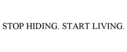 STOP HIDING. START LIVING. trademark