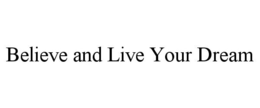 BELIEVE AND LIVE YOUR DREAM trademark
