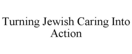 TURNING JEWISH CARING INTO ACTION trademark