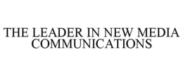 THE LEADER IN NEW MEDIA COMMUNICATIONS trademark