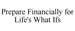 PREPARE FINANCIALLY FOR LIFE'S WHAT IFS trademark