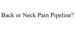 BACK OR NECK PAIN PIPELINE? trademark