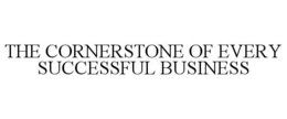 THE CORNERSTONE OF EVERY SUCCESSFUL BUSINESS trademark