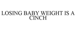 LOSING BABY WEIGHT IS A CINCH trademark