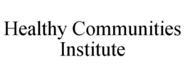 HEALTHY COMMUNITIES INSTITUTE trademark