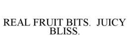 REAL FRUIT BITS. JUICY BLISS. trademark