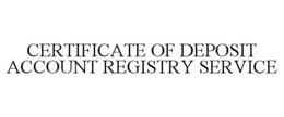 CERTIFICATE OF DEPOSIT ACCOUNT REGISTRY SERVICE trademark