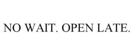 NO WAIT. OPEN LATE. trademark