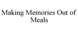 MAKING MEMORIES OUT OF MEALS trademark