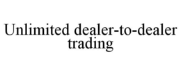 UNLIMITED DEALER-TO-DEALER TRADING trademark