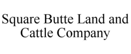 SQUARE BUTTE LAND AND CATTLE COMPANY trademark