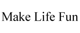 MAKE LIFE FUN trademark